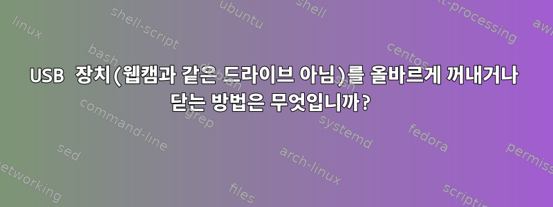 USB 장치(웹캠과 같은 드라이브 아님)를 올바르게 꺼내거나 닫는 방법은 무엇입니까?