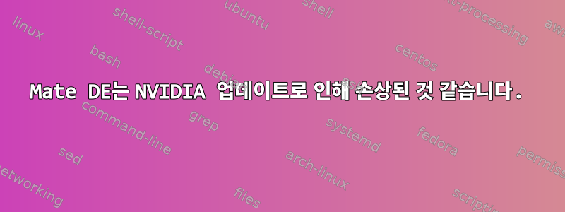 Mate DE는 NVIDIA 업데이트로 인해 손상된 것 같습니다.