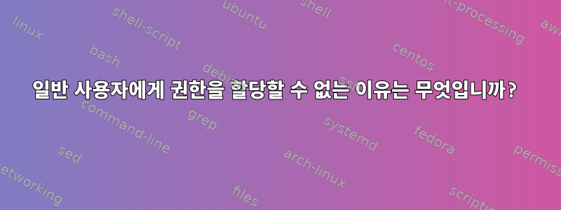 일반 사용자에게 권한을 할당할 수 없는 이유는 무엇입니까?