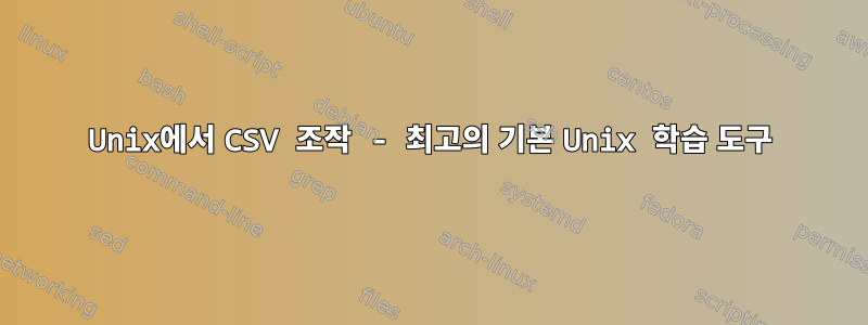 Unix에서 CSV 조작 - 최고의 기본 Unix 학습 도구