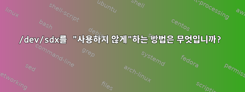 /dev/sdx를 "사용하지 않게"하는 방법은 무엇입니까?