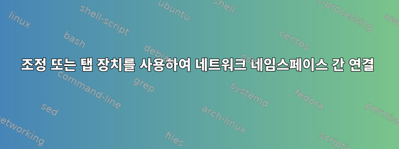 조정 또는 탭 장치를 사용하여 네트워크 네임스페이스 간 연결