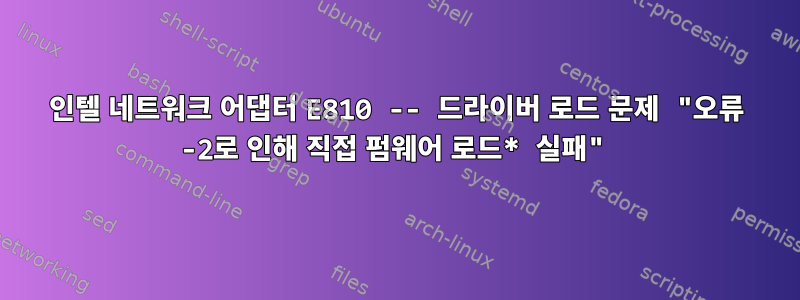 인텔 네트워크 어댑터 E810 -- 드라이버 로드 문제 "오류 -2로 인해 직접 펌웨어 로드* 실패"