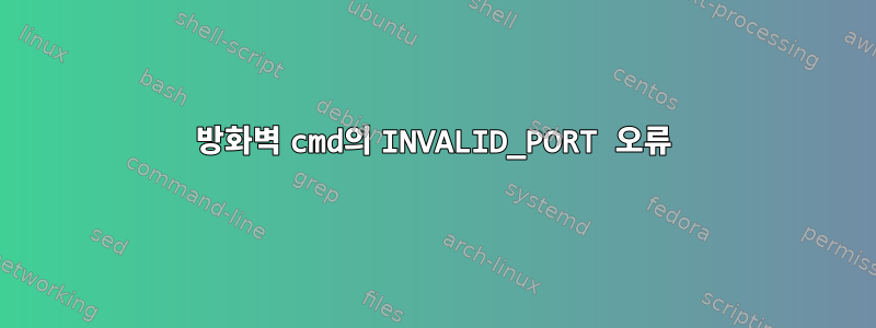 방화벽 cmd의 INVALID_PORT 오류