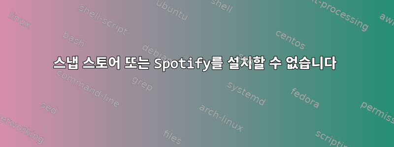 스냅 스토어 또는 Spotify를 설치할 수 없습니다