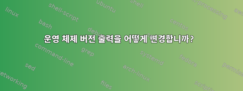 운영 체제 버전 출력을 어떻게 변경합니까?