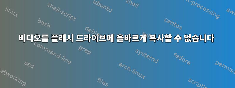 비디오를 플래시 드라이브에 올바르게 복사할 수 없습니다