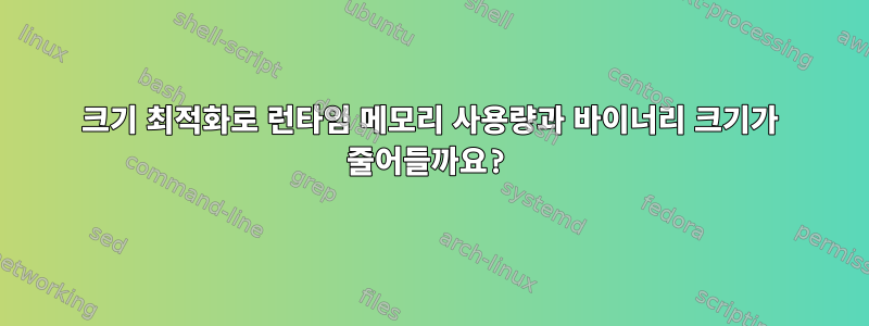 크기 최적화로 런타임 메모리 사용량과 바이너리 크기가 줄어들까요?