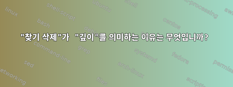 "찾기 삭제"가 "깊이"를 의미하는 이유는 무엇입니까?