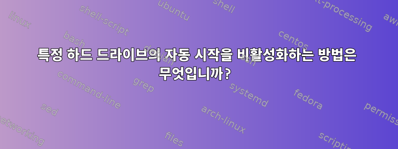 특정 하드 드라이브의 자동 시작을 비활성화하는 방법은 무엇입니까?