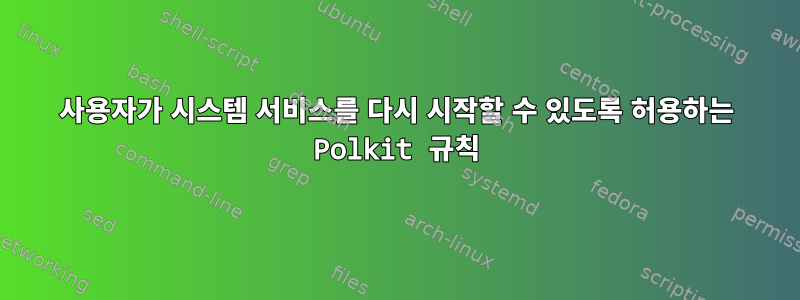 사용자가 시스템 서비스를 다시 시작할 수 있도록 허용하는 Polkit 규칙