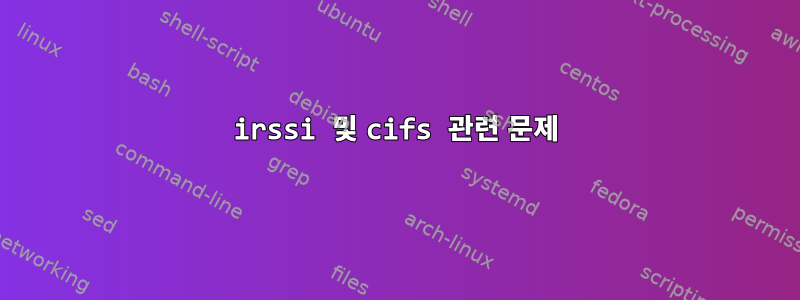 irssi 및 cifs 관련 문제