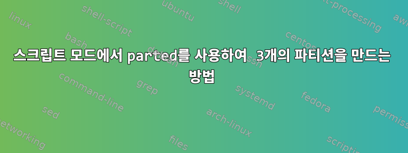 스크립트 모드에서 parted를 사용하여 3개의 파티션을 만드는 방법