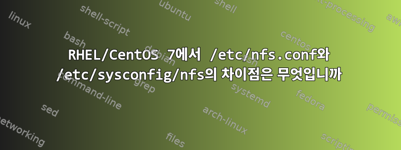 RHEL/CentOS 7에서 /etc/nfs.conf와 /etc/sysconfig/nfs의 차이점은 무엇입니까