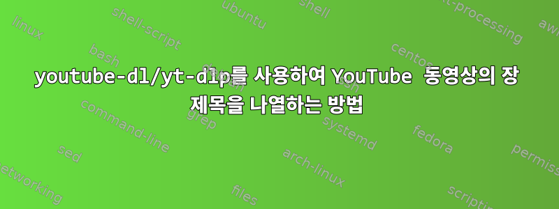 youtube-dl/yt-dlp를 사용하여 YouTube 동영상의 장 제목을 나열하는 방법