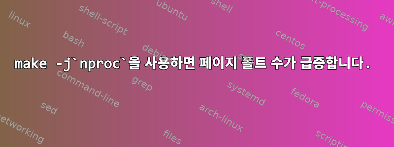 make -j`nproc`을 사용하면 페이지 폴트 수가 급증합니다.