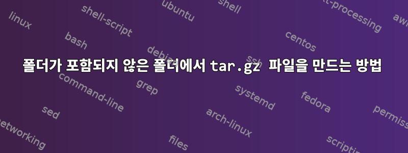 폴더가 포함되지 않은 폴더에서 tar.gz 파일을 만드는 방법