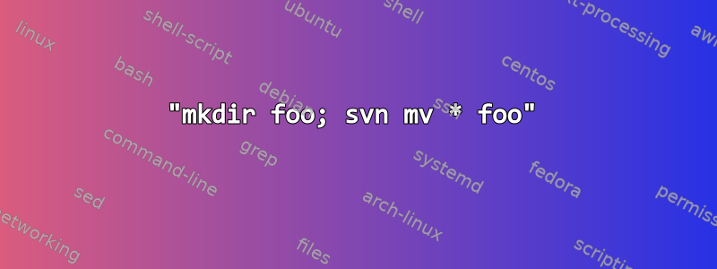 "mkdir foo; svn mv * foo"