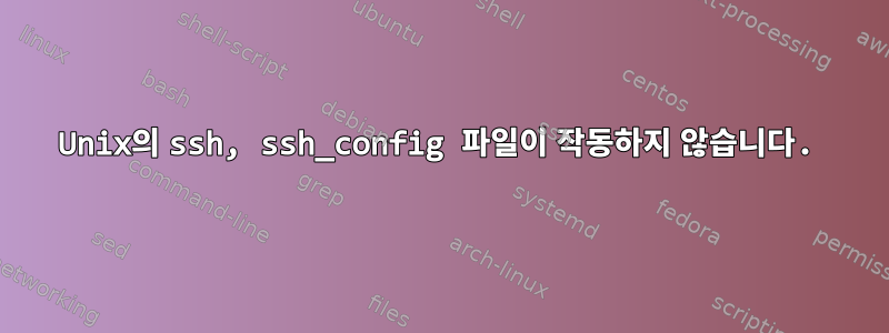 Unix의 ssh, ssh_config 파일이 작동하지 않습니다.