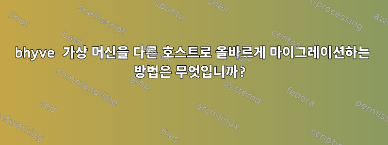 bhyve 가상 머신을 다른 호스트로 올바르게 마이그레이션하는 방법은 무엇입니까?