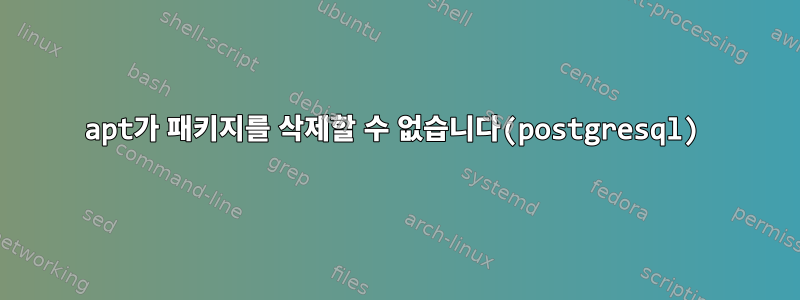 apt가 패키지를 삭제할 수 없습니다(postgresql)