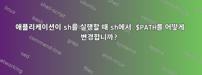 애플리케이션이 sh를 실행할 때 sh에서 $PATH를 어떻게 변경합니까?