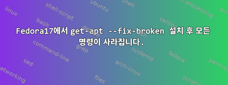 Fedora17에서 get-apt --fix-broken 설치 후 모든 명령이 사라집니다.