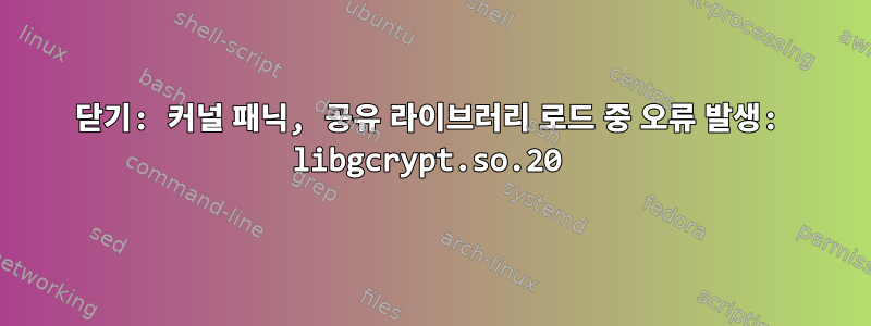 닫기: 커널 패닉, 공유 라이브러리 로드 중 오류 발생: libgcrypt.so.20