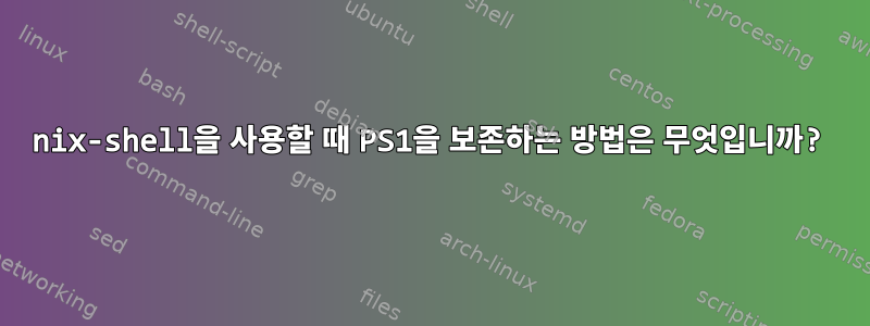 nix-shell을 사용할 때 PS1을 보존하는 방법은 무엇입니까?