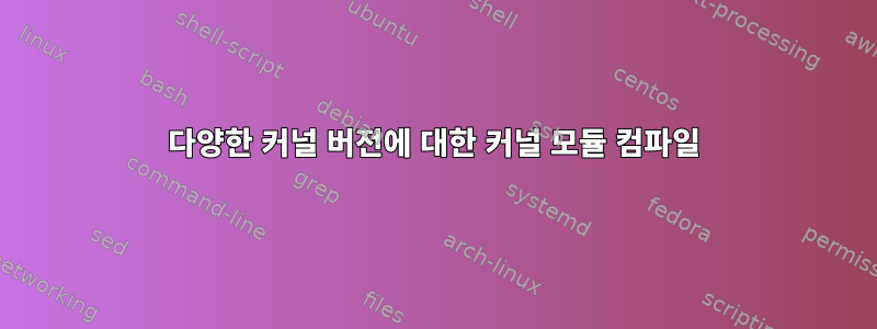 다양한 커널 버전에 대한 커널 모듈 컴파일