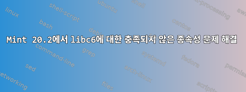 Mint 20.2에서 libc6에 대한 충족되지 않은 종속성 문제 해결