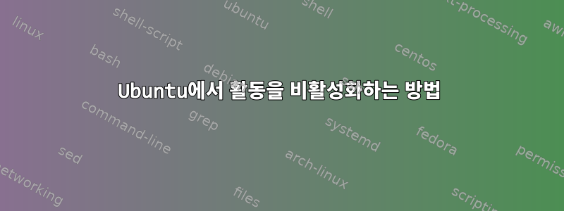 Ubuntu에서 활동을 비활성화하는 방법