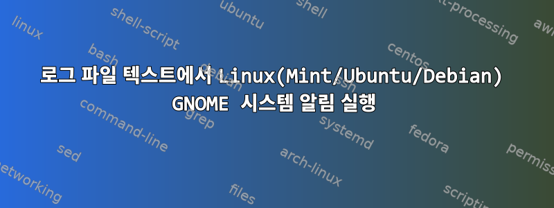 로그 파일 텍스트에서 Linux(Mint/Ubuntu/Debian) GNOME 시스템 알림 실행