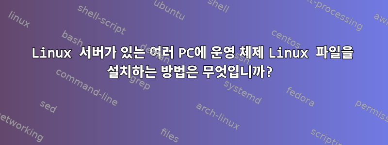 Linux 서버가 있는 여러 PC에 운영 체제 Linux 파일을 설치하는 방법은 무엇입니까?