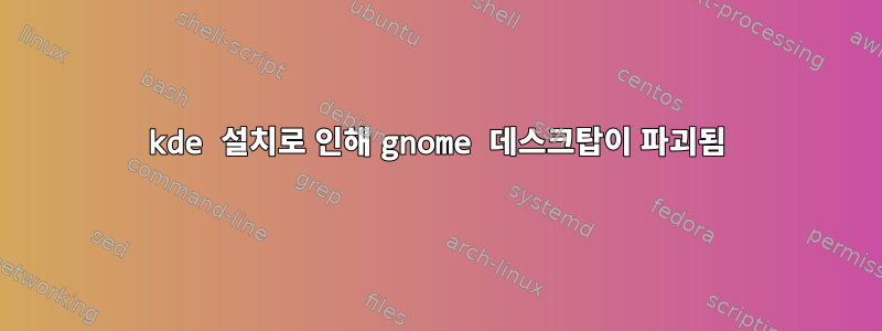 kde 설치로 인해 gnome 데스크탑이 파괴됨