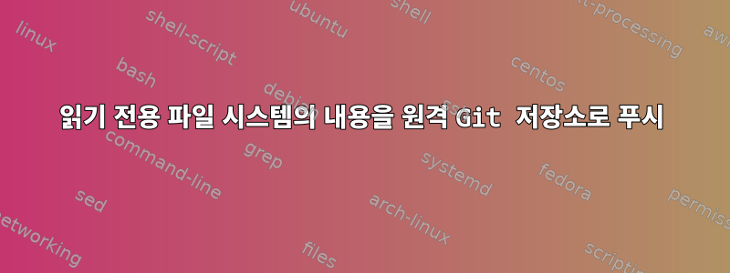 읽기 전용 파일 시스템의 내용을 원격 Git 저장소로 푸시