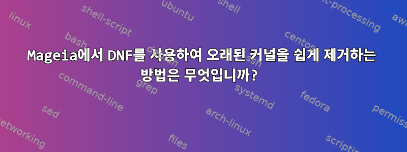 Mageia에서 DNF를 사용하여 오래된 커널을 쉽게 제거하는 방법은 무엇입니까?