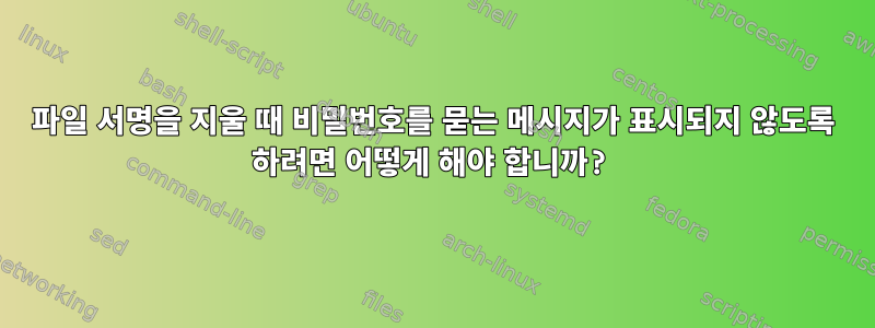 파일 서명을 지울 때 비밀번호를 묻는 메시지가 표시되지 않도록 하려면 어떻게 해야 합니까?