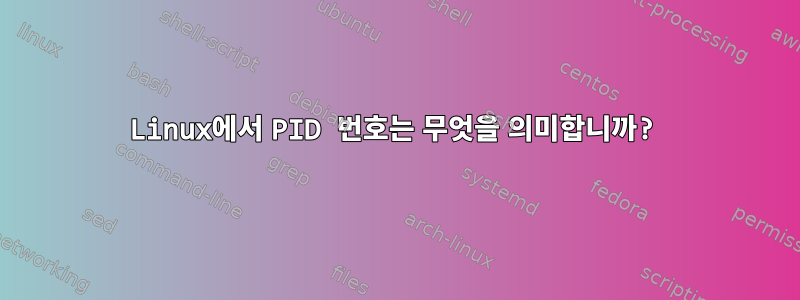 Linux에서 PID 번호는 무엇을 의미합니까?