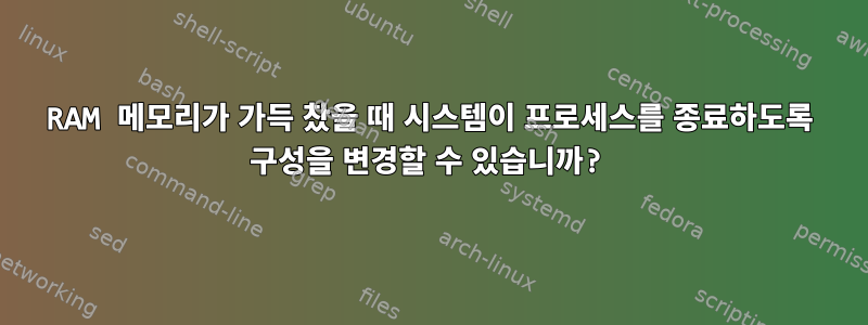 RAM 메모리가 가득 찼을 때 시스템이 프로세스를 종료하도록 구성을 변경할 수 있습니까?