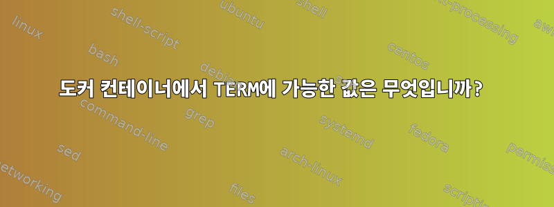 도커 컨테이너에서 TERM에 가능한 값은 무엇입니까?