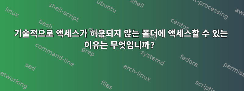 기술적으로 액세스가 허용되지 않는 폴더에 액세스할 수 있는 이유는 무엇입니까?