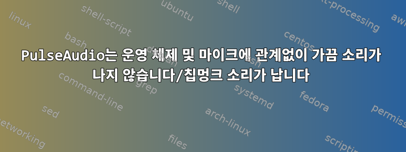 PulseAudio는 운영 체제 및 마이크에 관계없이 가끔 소리가 나지 않습니다/칩멍크 소리가 납니다