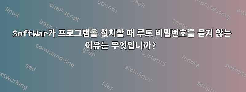 SoftWar가 프로그램을 설치할 때 루트 비밀번호를 묻지 않는 이유는 무엇입니까?