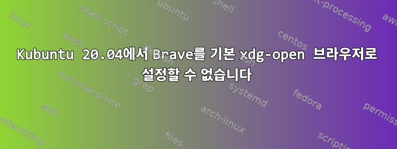 Kubuntu 20.04에서 Brave를 기본 xdg-open 브라우저로 설정할 수 없습니다