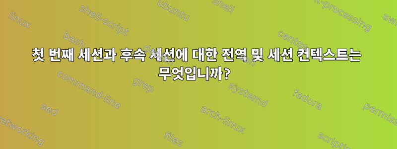 첫 번째 세션과 후속 세션에 대한 전역 및 세션 컨텍스트는 무엇입니까?