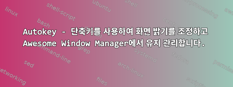 Autokey - 단축키를 사용하여 화면 밝기를 조정하고 Awesome Window Manager에서 유지 관리합니다.