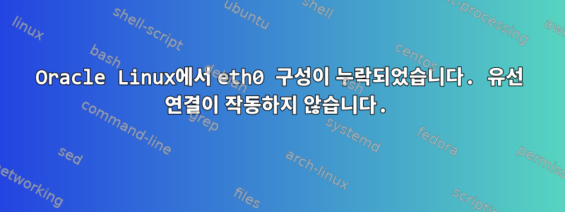 Oracle Linux에서 eth0 구성이 누락되었습니다. 유선 연결이 작동하지 않습니다.