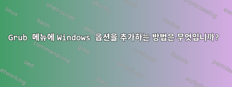 Grub 메뉴에 Windows 옵션을 추가하는 방법은 무엇입니까?