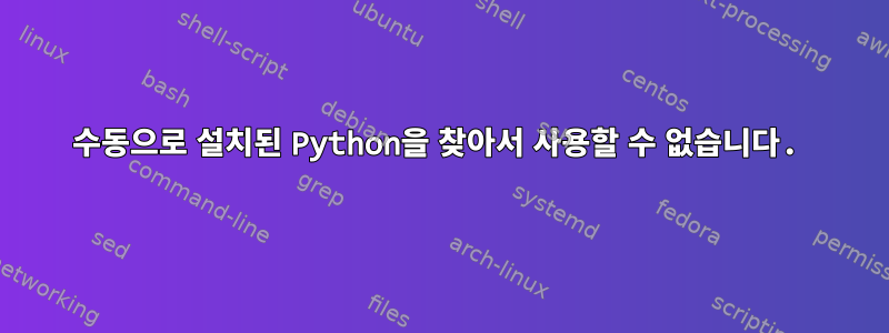 수동으로 설치된 Python을 찾아서 사용할 수 없습니다.